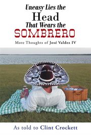 Uneasy lies the head that wears the sombrero. More Thoughts of Još Valdez Iv cover image