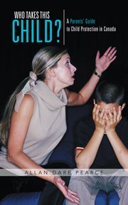 Who takes this child? : a parents' guide to child protection in Canada cover image