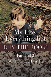 My life: everything but buy the book, part 1 of 2 cover image