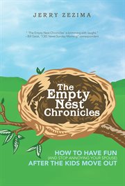 The empty nest chronicles. How to Have Fun (And Stop Annoying Your Spouse) After the Kids Move Out cover image