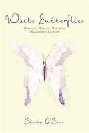 White butterflies. Miracles, Mercies, Mysteries and Lessons Learned cover image
