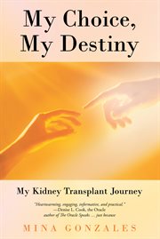 My choice, my destiny. My Kidney Transplant Journey cover image