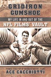 Gridiron gumshoe. My Life in and out of the Nfl Films' Vault cover image