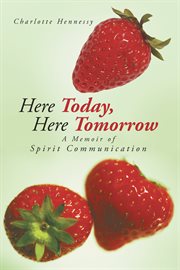 Here today, here tomorrow. A Memoir of Spirit Communication cover image