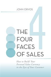 The four faces of sales. How to Build Your Personal Value Currency in the Eyes of Your Customer cover image