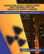 Radiation safety procedures and training for the radiation safety officer. Guidance for Preparing a Radiation Safety Program cover image