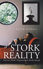 Stork reality. Stories from Unplanned Fatherhood cover image
