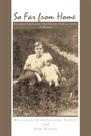 So far from home. Krystyna Stachowicz Slowikowska Zukian Farley - a Memoir cover image