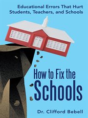 How to fix the schools. Educational Errors That Hurt Students, Teachers, and Schools cover image