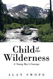 Child of the wilderness. A Young Boy'S Courage cover image