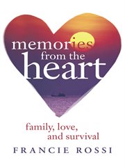 Memories from the heart. Family, Love, and Survival cover image