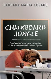 Chalkboard jungle. One Teacher's Struggle to Survive in the American Public School System cover image