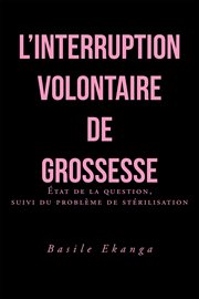 L'interruption volontaire de grossesse. ⁹tat De La Question, Suivi Du Probl̈me De Střilisation cover image