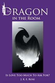 The dragon in the room : is love too much to ask for? cover image