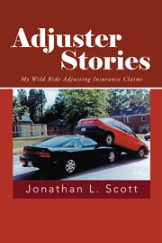 Adjuster stories. My Wild Ride Adjusting Insurance Claims cover image