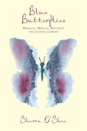Blue butterflies. Miracles, Mercies, Mysteries and Lessons Learned cover image