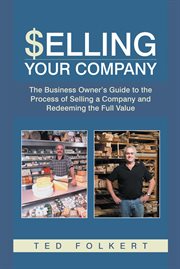 Selling your company. The Business Owner's Guide to the Process of Selling a Company and Redeeming the Full Value cover image