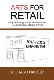 ARTS for retail : using technology to turn your consumers into customers and make a profit cover image