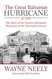 The great bahamas hurricane of 1929. The Story of the Greatest Bahamian Hurricane of the Twentieth Century cover image