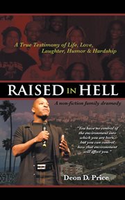 Raised in hell. A Non-Fiction Family Dramedy. You Have No Control of the Environment into Which You Are Born, but Yo cover image