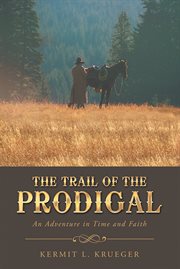 The trail of the prodigal. An Adventure in Time and Faith cover image