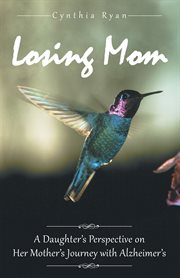 Losing mom : a daughters perspective on her mothers journey with alzheimers cover image