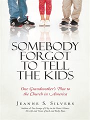 Somebody forgot to tell the kids. One Grandmother's Plea to the Church in America cover image