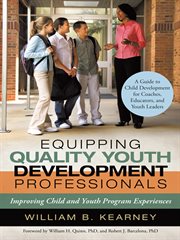 Equipping quality youth development professionals : improving child and youth program experiences cover image