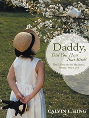 Daddy, Did You Hear That Bird? : The Miracles of Hearing, Family, and Love cover image