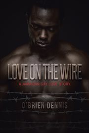 Love on the wire. A Jamaican Gay Love Story cover image