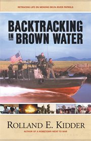 Backtracking in brown water : retracing life on Mekong Delta River patrols cover image