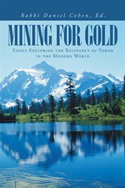 Mining for gold. Essays Exploring the Relevancy of Torah in the Modern World cover image