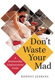 Don't waste your mad. A Relationship Empowerment Guide cover image