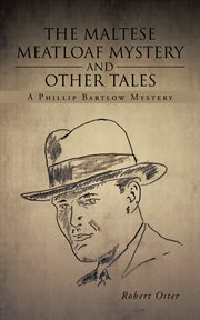 The maltese meatloaf mystery and other tales. A Phillip Bartlow Mystery cover image