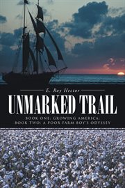 Unmarked trail. Book One: Growing America; Book Two: a Poor Farm Boy'S Odyssey cover image