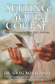 Setting your course. How to Navigate Your Life's Journey cover image
