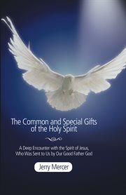 The common and special gifts of the holy spirit. A Deep Encounter with the Spirit of Jesus, Who Was Sent to Us by Our Good Father God cover image