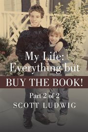 My life: everything but buy the book!. Part 2 of 2 cover image