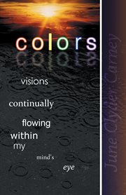 Colors. Visions Continually Flowing Within My Mind's Eye cover image