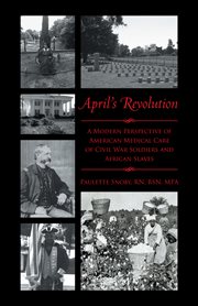 April's revolution. A Modern Perspective of American Medical Care of Civil War Soldiers and African Slaves cover image