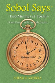 Sobol says: two minutes of torah short essays on the weekly parsha. ShemosئVayikra cover image