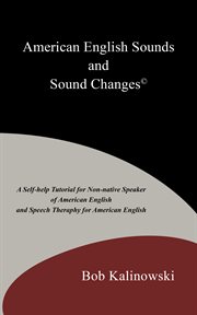 American english sounds and sound changes♭. A Self-Help Tutorial for the Non-Native Speaker of American English and Speech Theraphy for American cover image