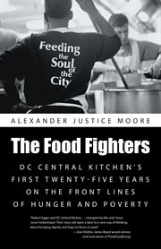 The food fighters. DC Central Kitchen'S First Twenty-Five Years on the Front Lines of Hunger and Poverty cover image