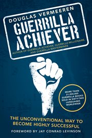 Guerrilla achiever : the unconventional way to become a top achiever cover image