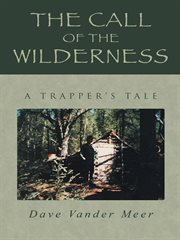 The call of the wilderness. A Trapper's Tale cover image