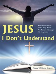 Jesus, I don't understand : Rachel's doubts in God's holy word are restored through his son, Jesus cover image