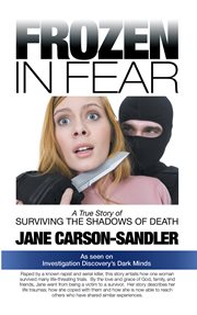 Frozen in fear : a true story of surviving the shadows of death cover image