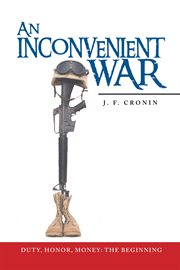 An inconvenient war. Duty, Honor, Money: the Beginning cover image