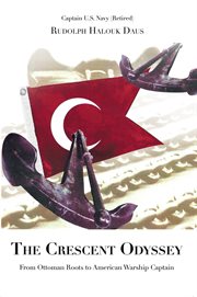 The crescent odyssey. From Ottoman Roots to American Warship Captain cover image
