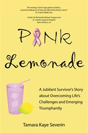Pink lemonade : a jubilant survivor's story about overcoming life's challenges and emerging triumphantly cover image